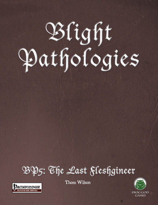 The Blight Pathologies 5: The Last Fleshgineer